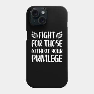 Fight For Those Without Your Privilege, Fight For Womens Rights Phone Case