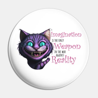 Imagination is the only weapon in the war against reality - Cheshire Cat Pin