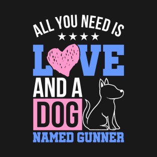 All You Need Is Love And A Dog Named Gunner T-Shirt