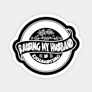 Womens Raising My Husband Is Exhausting Funny Saying Magnet