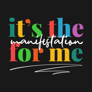 IT'S THE MANIFESTATION FOR ME T-Shirt