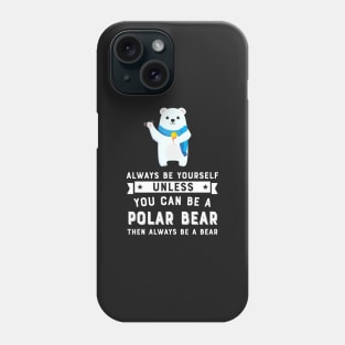 Always Be Yourself Unless You Can Be A Polar Bear Phone Case