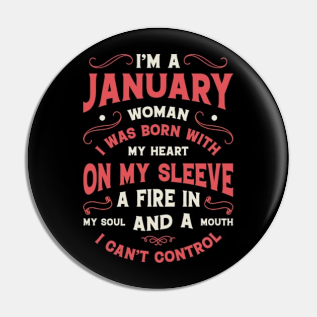 I'm A January Woman I Was Born With My Heart On My Sleeve A Fire In My Soul And A Mouth I Can't Control Pin by Teeflex