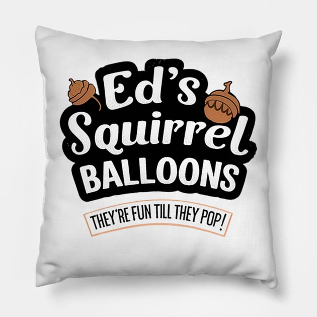 Ed's Squirrell Baloons - They're Fun Till They Pop Pillow by Reformed Fire