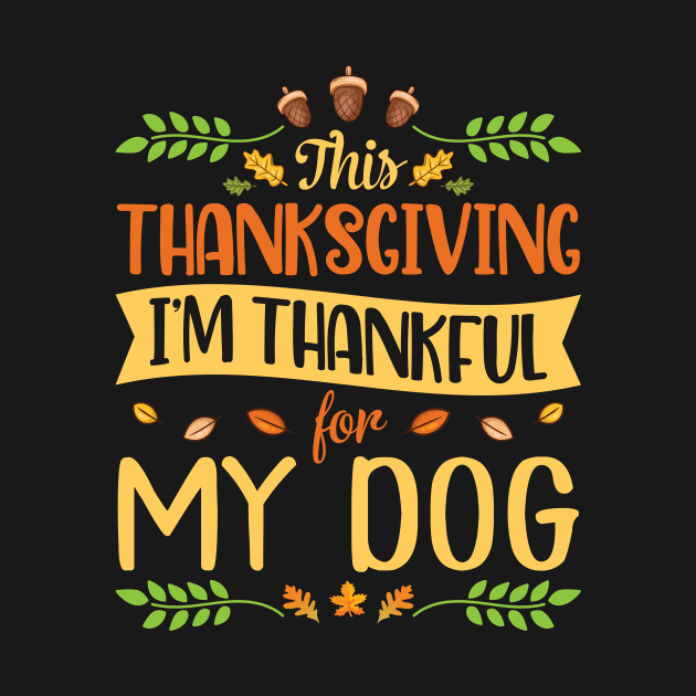 This Thanksgiving I'm Thankful For My Dog Happy Me Dad Mom by joandraelliot