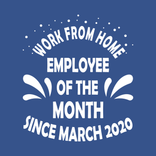 Work From Home Employee of The Month Since March 2020 Gifts T-Shirt