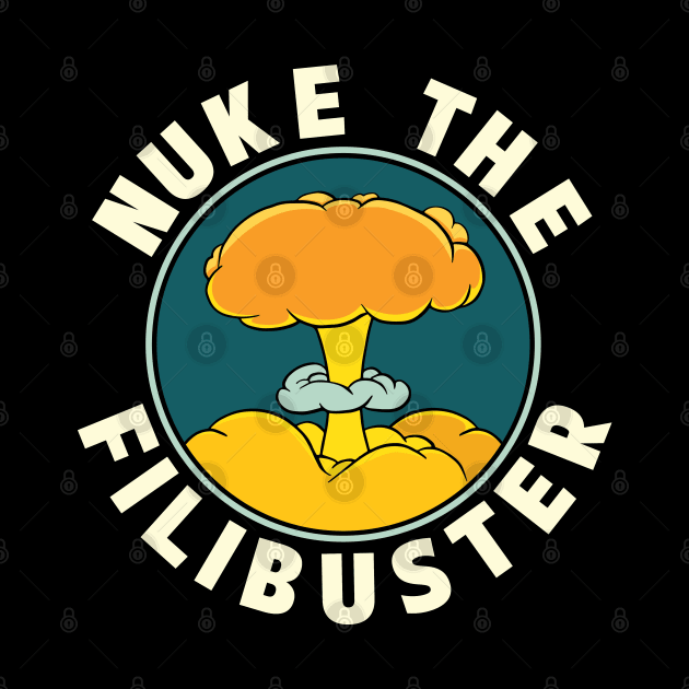 Abolish the Filibuster - Nuke the Filibuster by Huhnerdieb Apparel