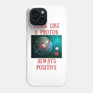 Think like a proton always positive Phone Case