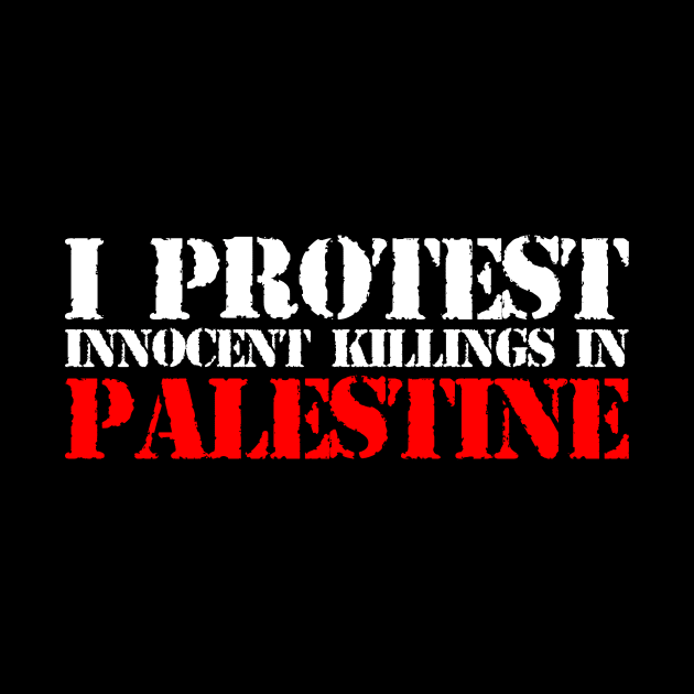 I Protest Innocent Killing In Palestine - Stop Israel by mangobanana