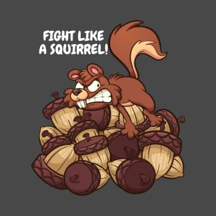 Fight Like A Squirrel Motivational Tee Shirt T-Shirt
