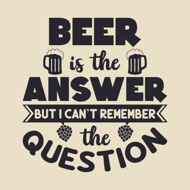 Beer Is The Answer by Rebel Merch