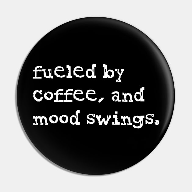 Fueled by coffee and mood swings - Coffee lover Saying Pin by CoolandCreative