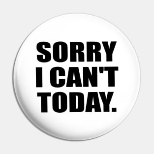 Sorry I Can't Today - Fun Quote Pin