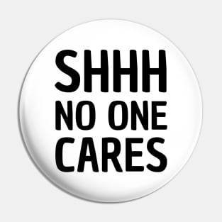 shhh no one cares funny saying Pin