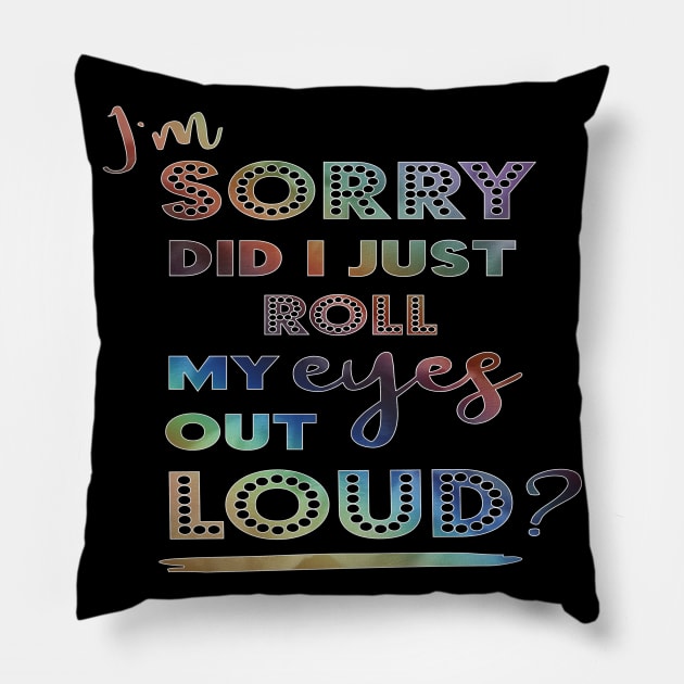 I´m sorry did I just roll my eyes out loud? Gifts For Birthday Or Other Occasions Pillow by gdimido