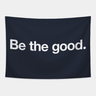 Be the good. Tapestry