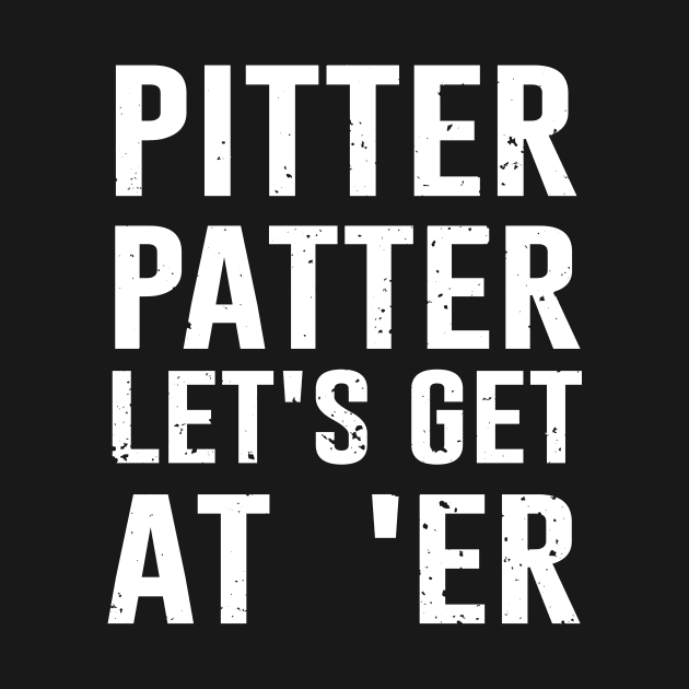 Pitter Patter Let's Get At Er by Bhagila