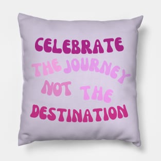 Celebrate the journey not the destination Pillow