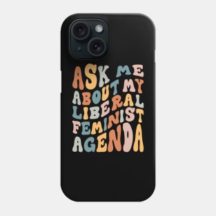 Ask Me About My Liberal Feminist Agenda Phone Case