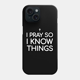 I PRAY SO I KNOW THINGS Phone Case