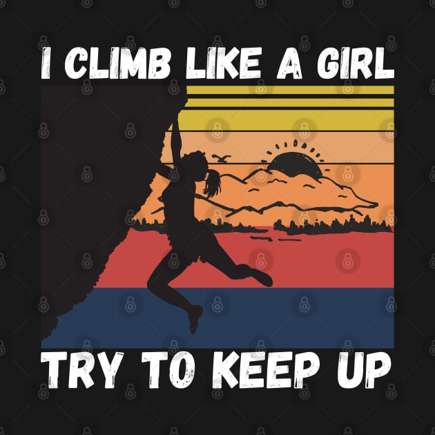 I Climb Like A Girl Try To Keep Up, Climbing Funny Gift For Climber Girls by JustBeSatisfied