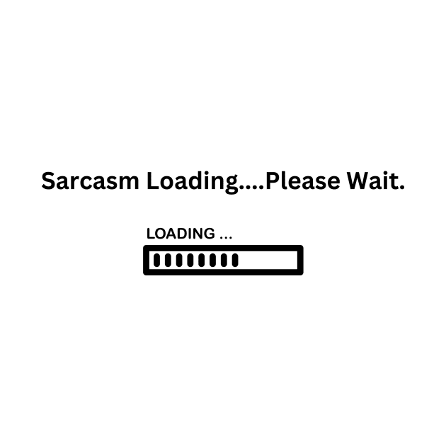 Sarcasm Loading...Please Wait by 3 Chickadee Design