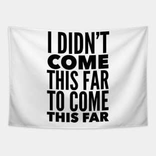 I Didn't Come This Far To Come This Far Tapestry