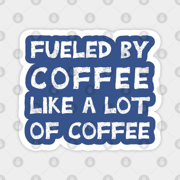 Fueled By Coffee Like A Lot Of Coffee Magnet by TIHONA