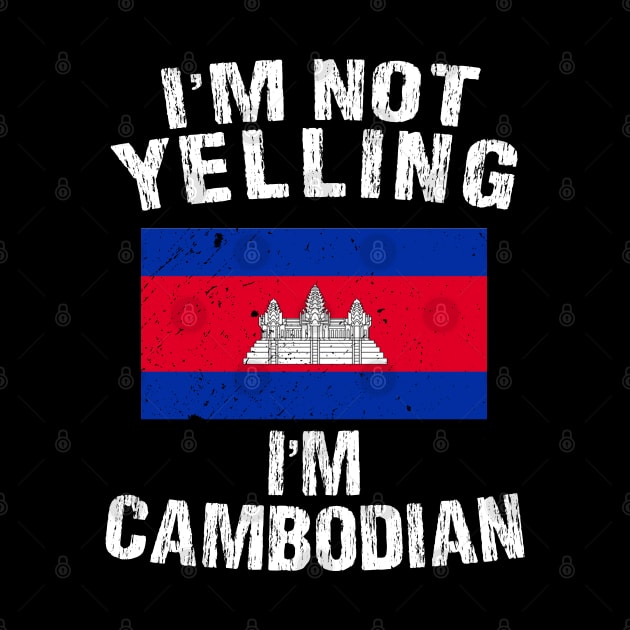 I'm Not Yelling I'm Cambodian by TShirtWaffle1