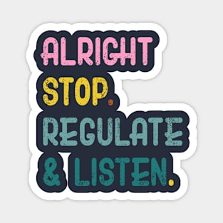 Counselor Alright Stop Regulate and Listen Teacher Women Magnet