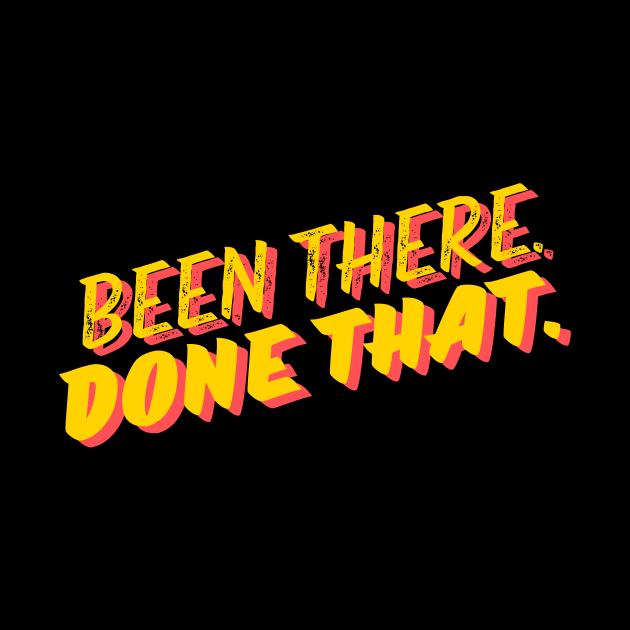 Been there done that- a saying design by C-Dogg