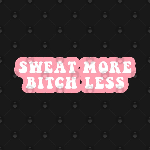 Sweat More Bitch Less by CityNoir