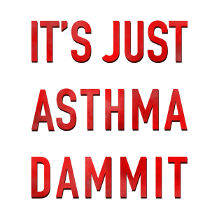 It’s Just Asthma Dammit T-Shirt