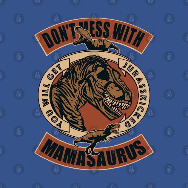 Disover Don't Mess with Mamasaurus You Will Get Jurasskicked - Funny Dinosaur Birthday Mom Gift - Mamasaurus Rex - T-Shirt