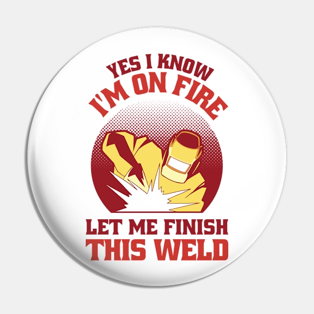 Yes I Know Im On Fire Let Me Finish This Weld Funny Welding Pin by Visual Vibes