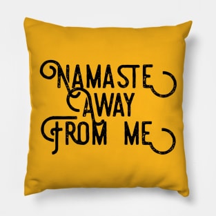 Namaste AWAY from me (black script letters) Pillow