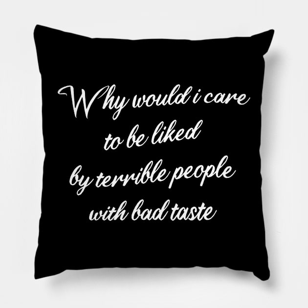 why would i care to be liked by terrible people with bad taste Pillow by mdr design