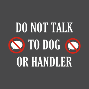 Do not talk to dog or handler front and back T-Shirt