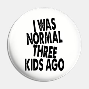 I Was Normal Three Kids Ago Daughter Pin