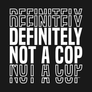 Definitely Not A Cop T-Shirt
