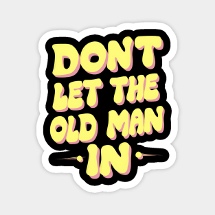 Don't let the old man in Magnet