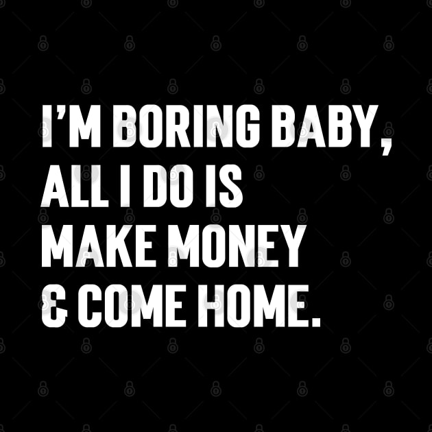 I'm Boring Baby, All I Do Is Make Money & Come Home. v4 by Emma