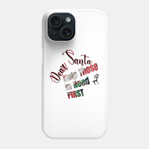 DEAR SANTA: HELP THOSE IN NEED FIRST Phone Case by OssiesArt