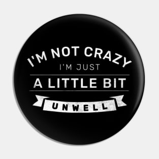 Im not Crazy Im just A Little Unwell Pin