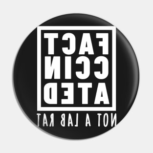 FACT-CCINATED - Not A Lab Rat - Mirror Image Text Design Pin