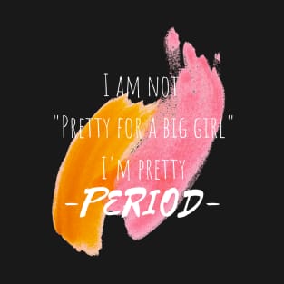 I'm not pretty for a big girl, im pretty period pink orange watercolor T-Shirt