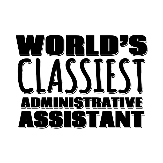 World's Classiest Administrative Assistant by Mookle