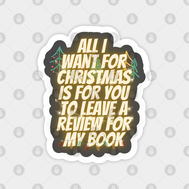 All I Want for Christmas is For You to Leave a Review for My Book Magnet by Awesome Writer Stuff