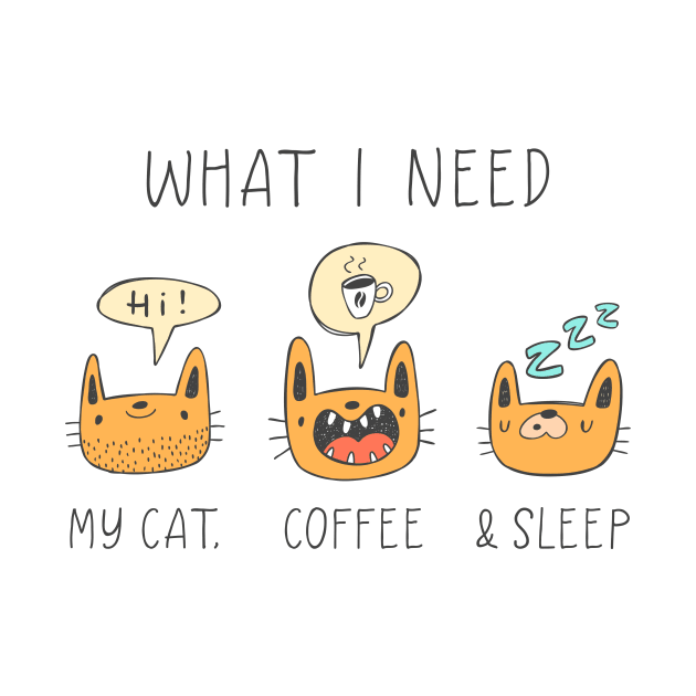 What I Need, My Cat, Coffee & Sleep, Funny Cat Coffee Lovers by emmjott