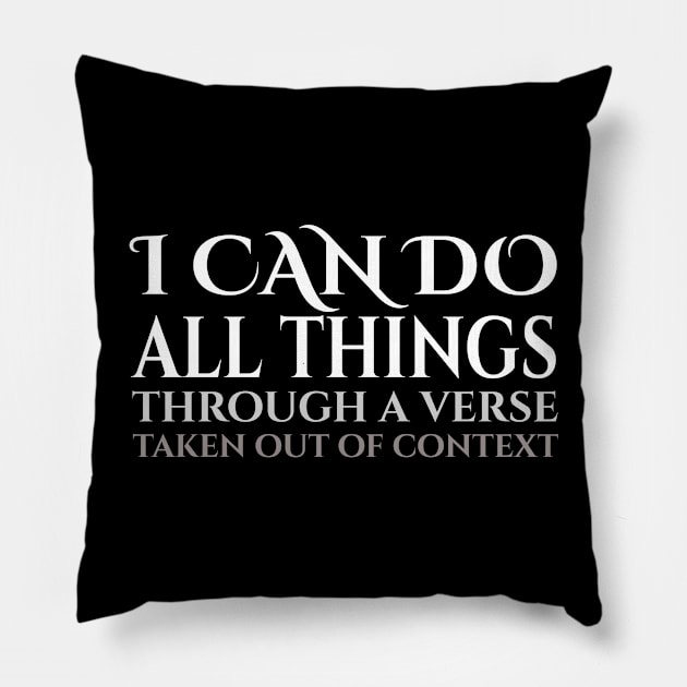 I Can Do All Things Through A Verse Taken Out Of Context Pillow by BrightShadow